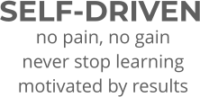 SELF-DRIVEN no pain, no gain never stop learning motivated by results