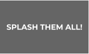 SPLASH THEM ALL!