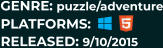PLATFORMS: RELEASED: 9/10/2015 GENRE: puzzle/adventure