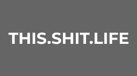 THIS.SHIT.LIFE