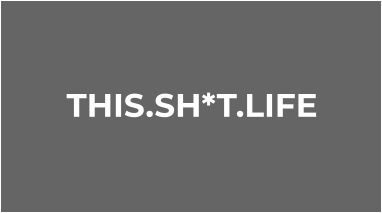 THIS.SH*T.LIFE